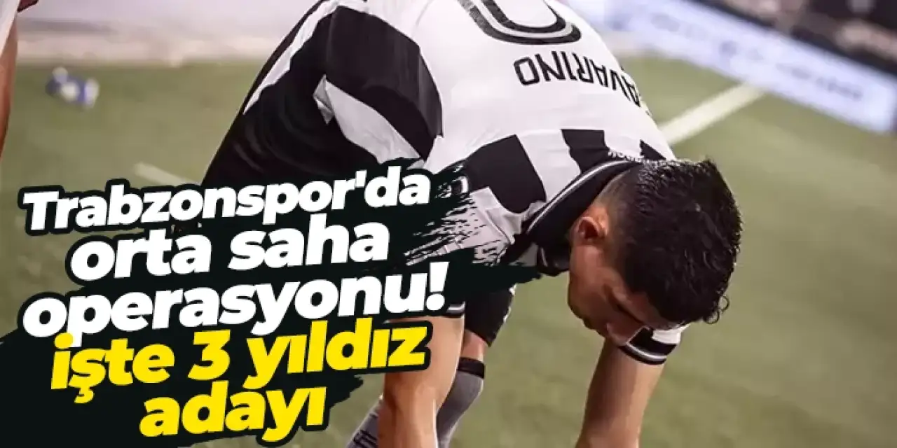 Trabzonspor'da orta saha operasyonu! İşte 3 yıldız adayı