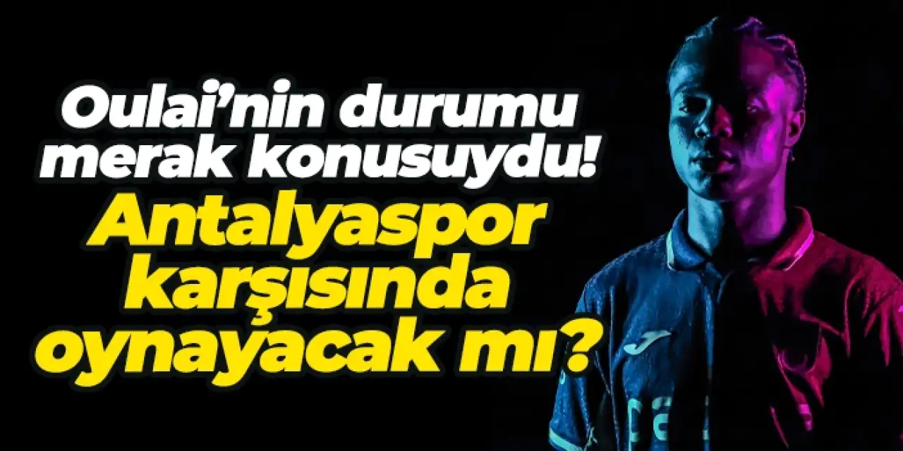 Trabzonspor'da Oulai Antalyaspor karşısında oynayacak mı?