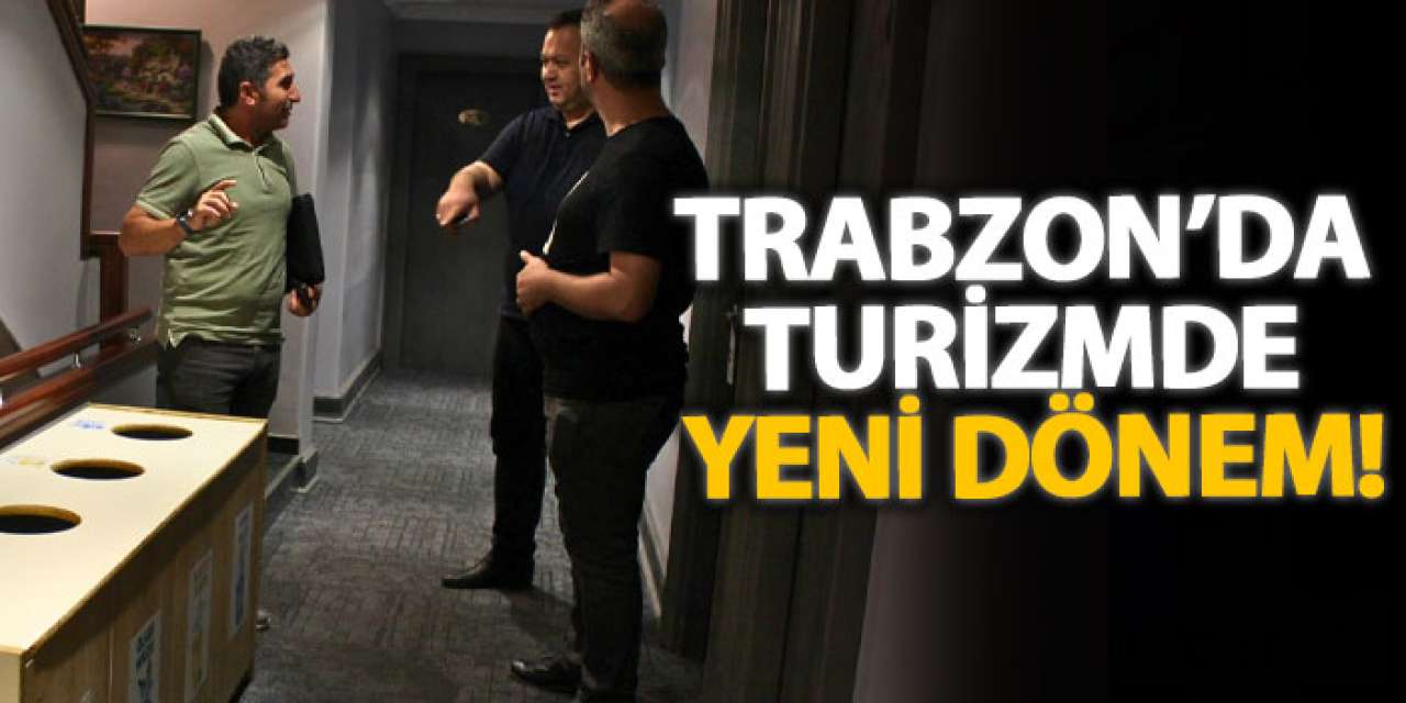 Trabzon’da turizmde yeni dönem!