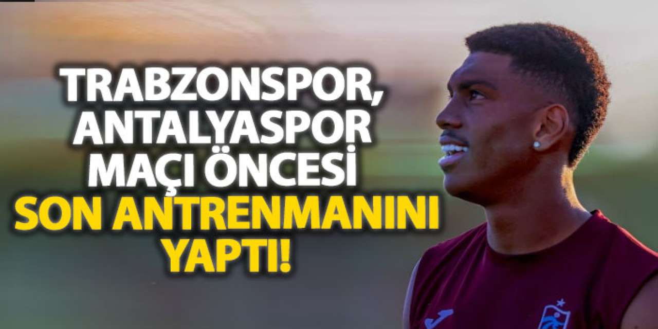 Trabzonspor, Antalyaspor maçı öncesi son antrenmanını yaptı!