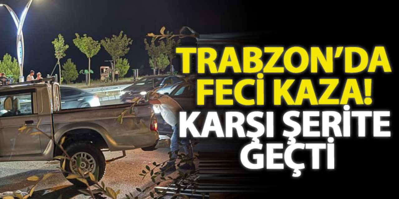 Trabzon’da feci kaza! Karşı şerite geçti