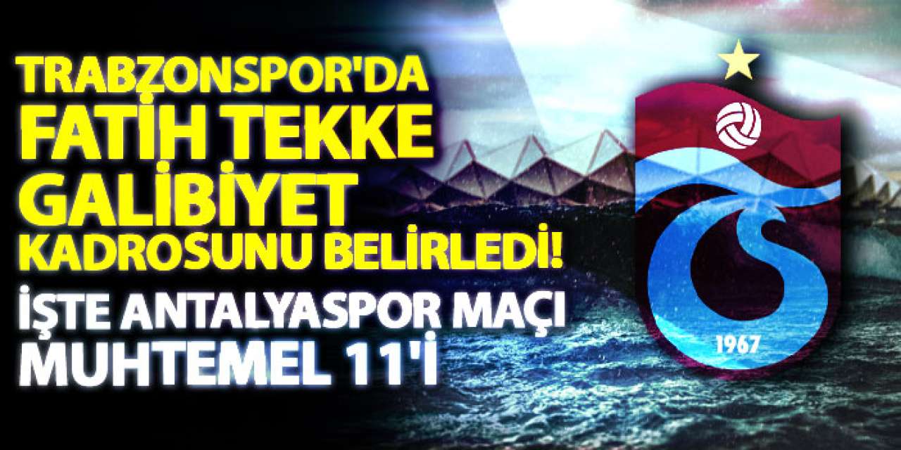 Trabzonspor'da Fatih Tekke galibiyet kadrosunu belirledi! İşte Antalyaspor maçı muhtemel 11'i