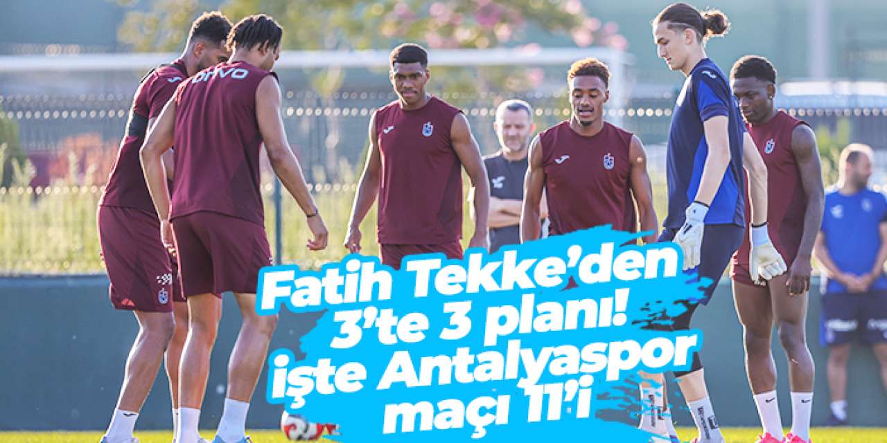 Trabzonspor’da Fatih Tekke’den 3’te 3 planı: Antalyaspor maçı muhtemel 11’i
