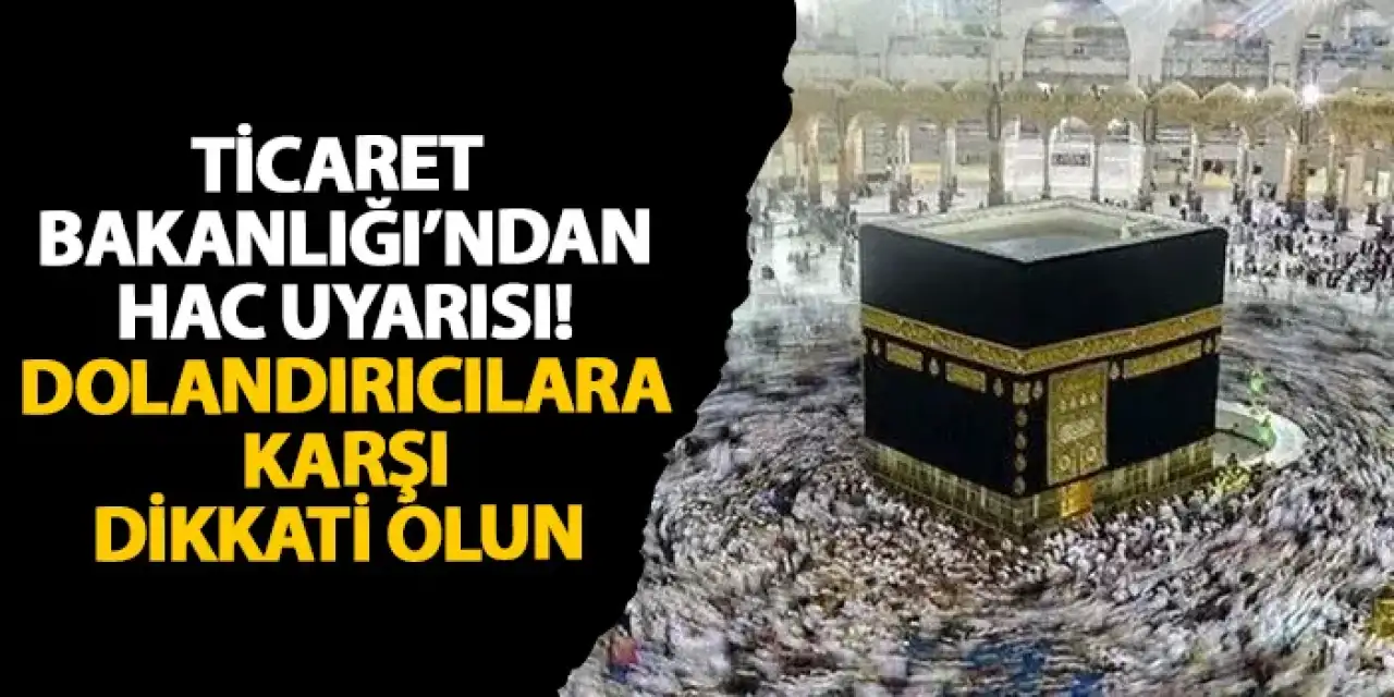 Ticaret Bakanlığı’ndan hac uyarısı! Dolandırıcılara karşı dikkati olun