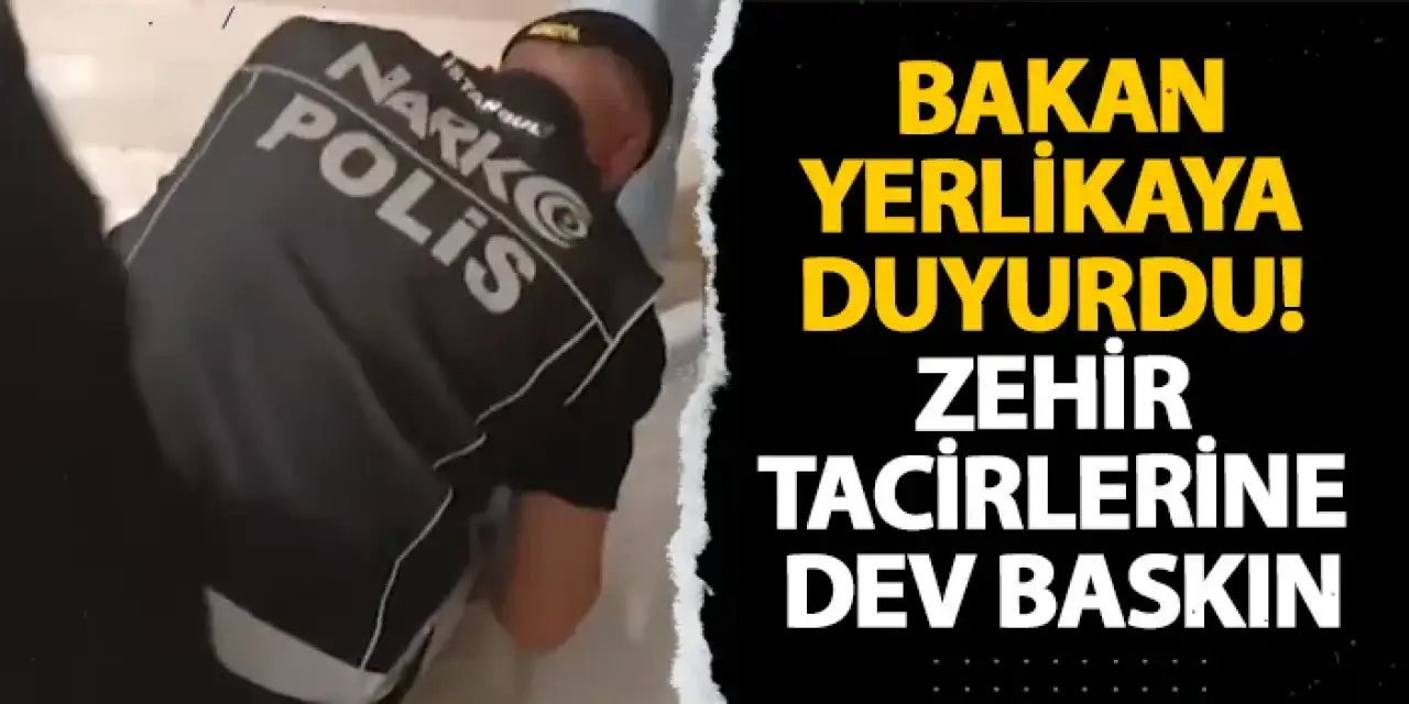 Bakan Yerlikaya duyurdu! Zehir tacirlerine dev baskın