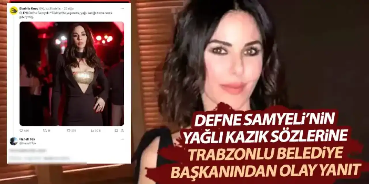 Defne Samyeli'nin yağlı kazık çıkışına Trabzonlu belediye başkanından olay cevap