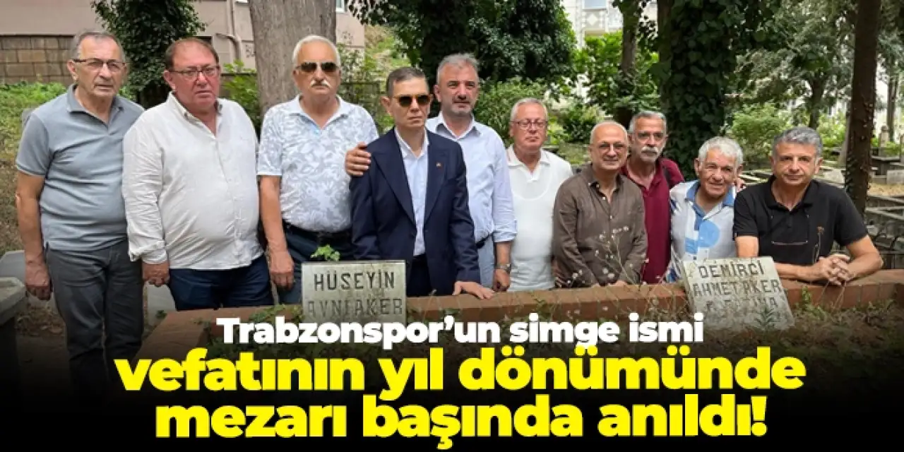 Trabzonspor’un simge ismi Hüseyin Avni Aker vefatının yıl dönümünde mezarı başında anıldı!