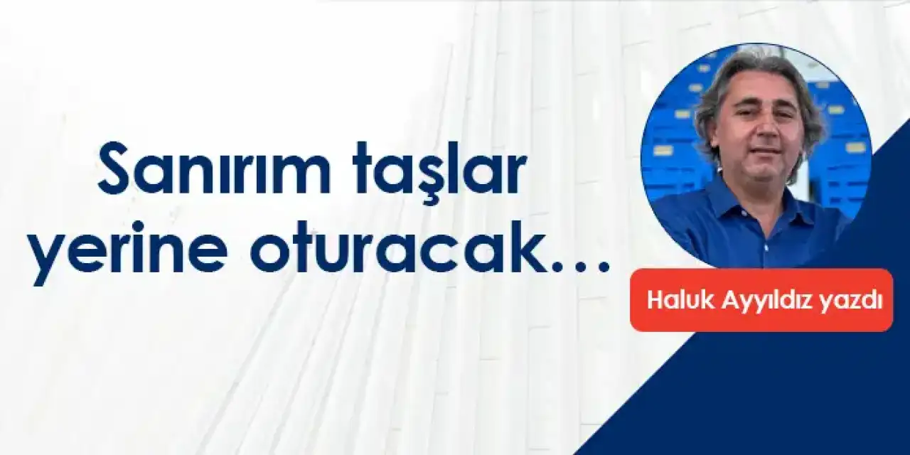 Sanırım taşlar yerine oturacak…