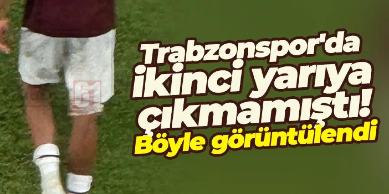 Trabzonspor'da ikinci yarıya çıkmamıştı! Böyle görüntülendi