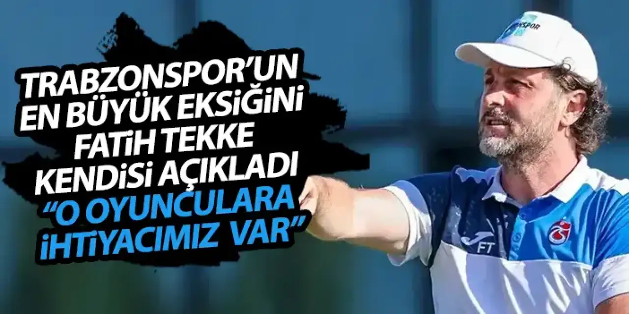 Trabzonspor'da Fatih Tekke istediği oyuncu kriterini resmen açıkladı "En büyük eksiğimiz"