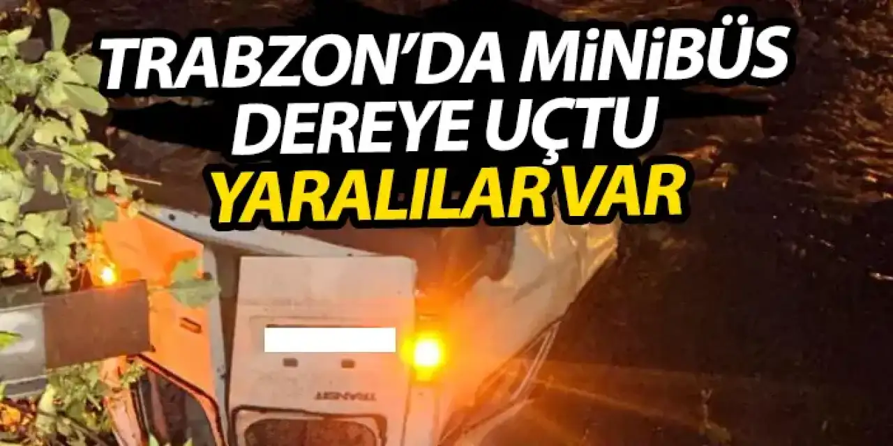 Trabzon’da minibüs dereye uçtu! Yaralılar var
