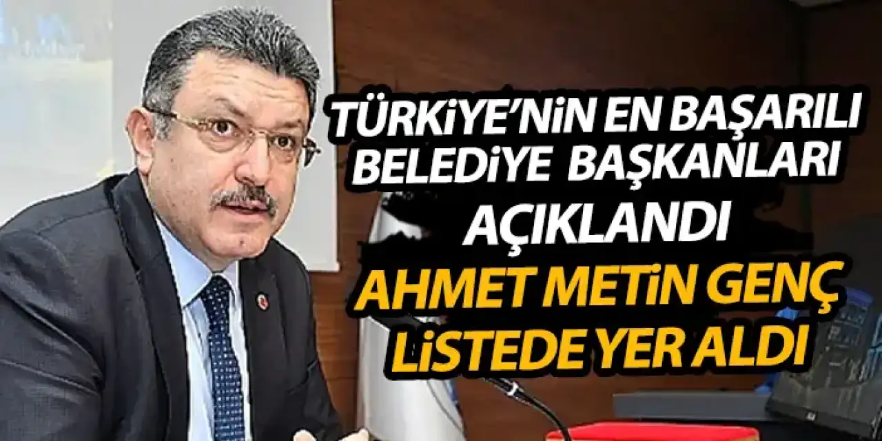 En başarılı belediye başkanları açıklandı! Ahmet Metin Genç de listede