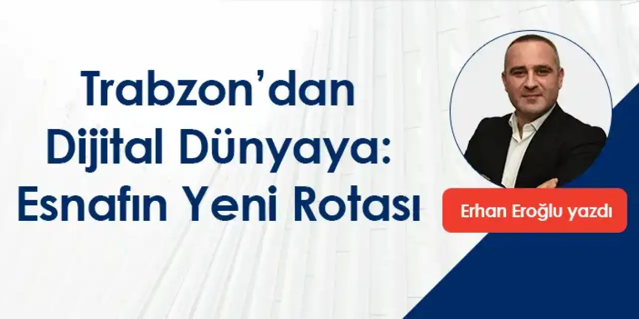 Trabzon’dan Dijital Dünyaya: Esnafın Yeni Rotası