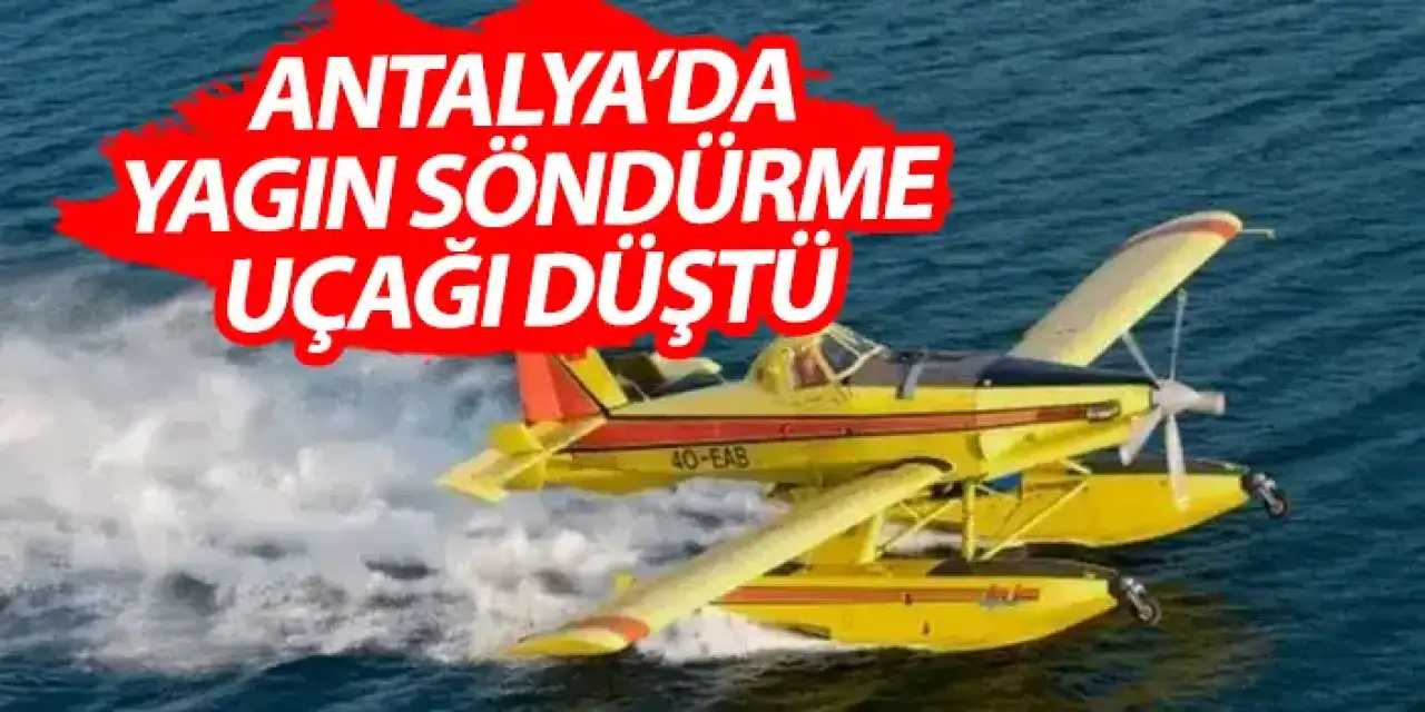 Antalya'da yangın söndürme uçağı düştü! Pilotlardan iyi haber