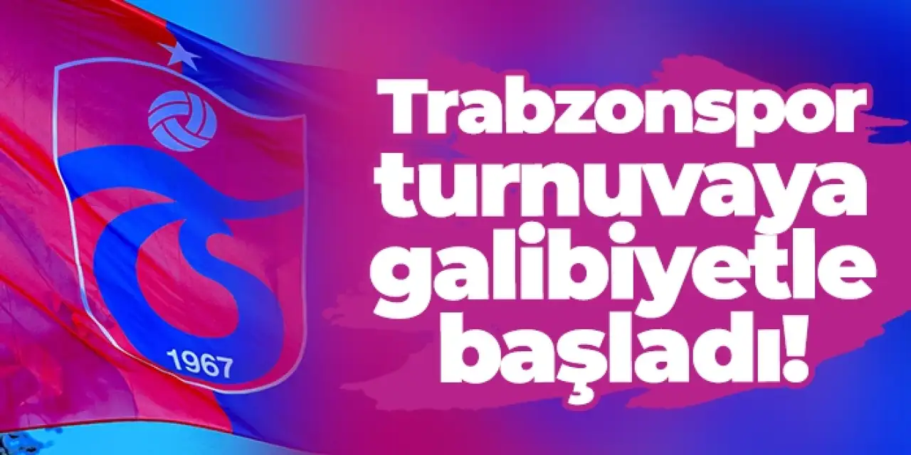 Trabzonspor turnuvaya galibiyetle başladı!