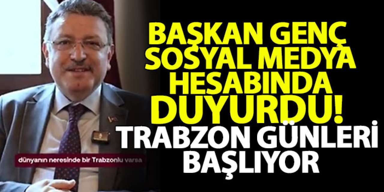 Başkan Genç sosyal medya hesabında duyurdu! Trabzon günleri başlıyor