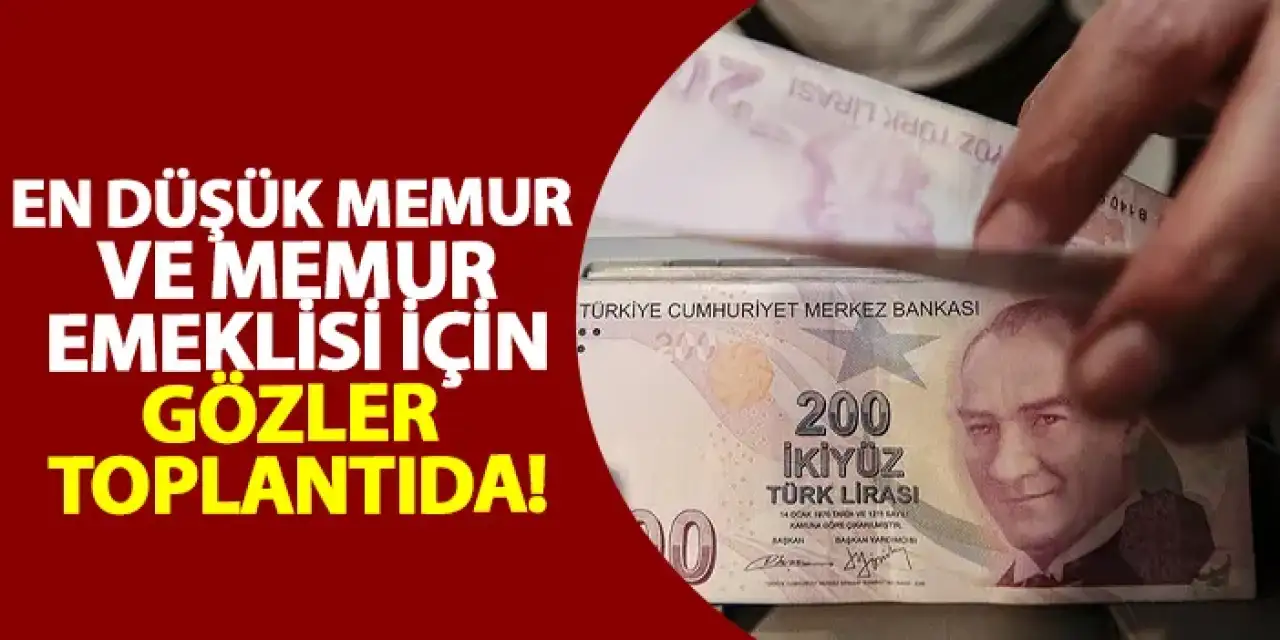 En düşük memur ve emekli maaşı için gözler toplantıda!