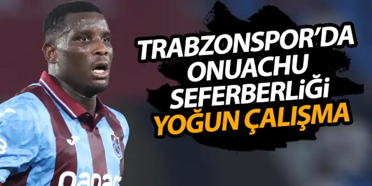 Trabzonspor'da Onuachu'ya özel program! Samsunspor maçı öncesi seferberlik