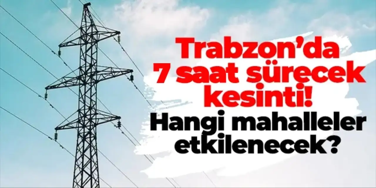 Trabzon'da 4 ilçede elektrik kesintisi: 11 mahalle etkilenecek! 26 Ağustos Salı günü Trabzon'da elektrik kesintisi