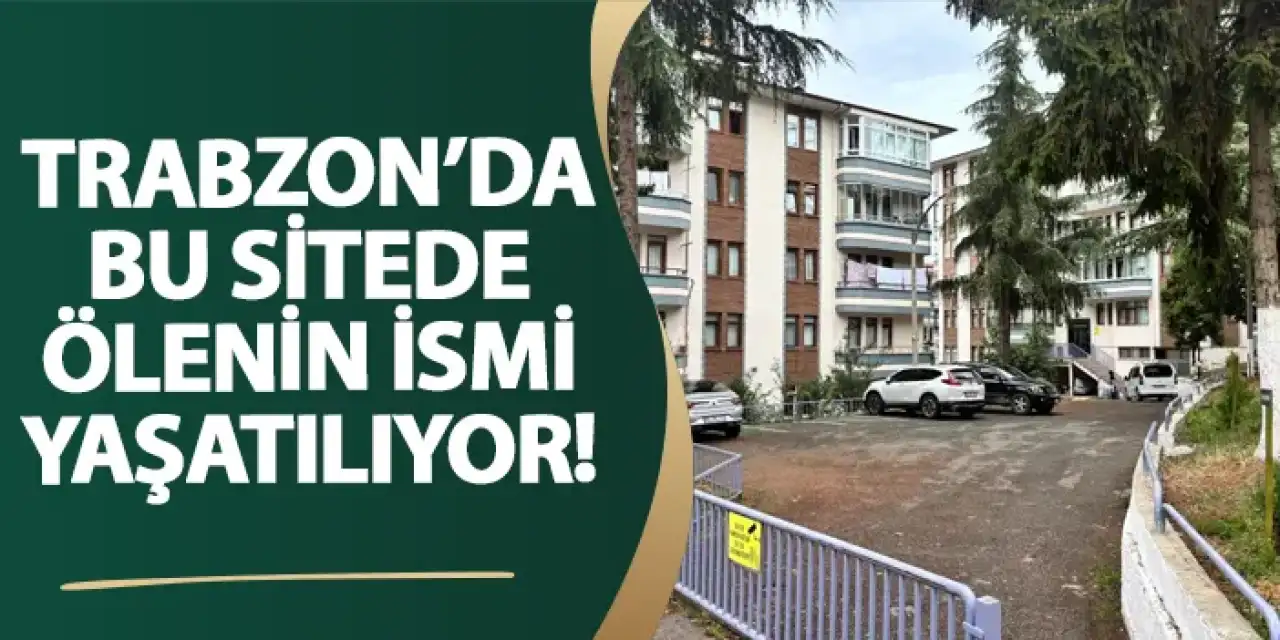 Trabzon’da bu sitede ölenin ismi yaşatılıyor!