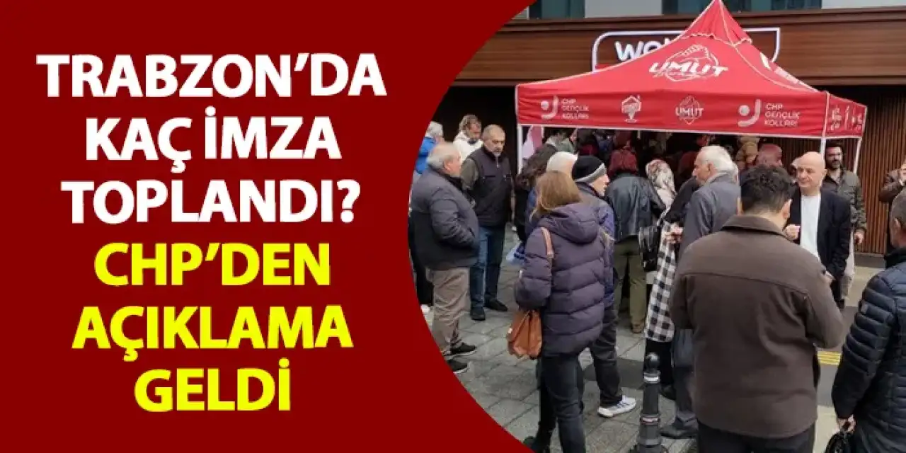 Trabzon’da kaç imza toplandı? CHP’den açıklama geldi