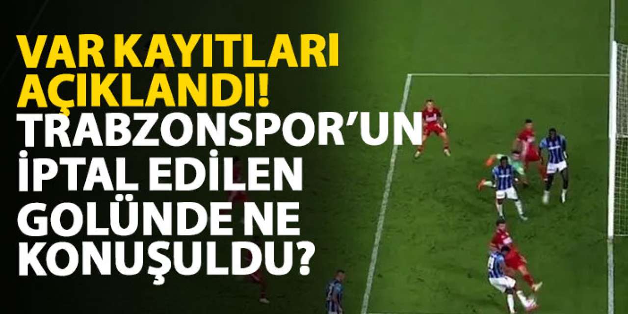 VAR kayıtları açıklandı! Trabzonspor’un iptal edilen golünde ne konuşuldu?