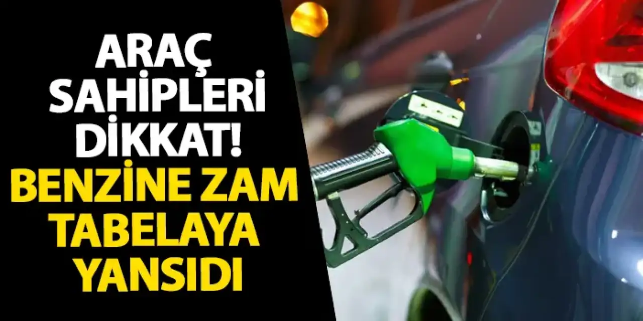 Araç sahipleri dikkat! Benzine zam tabelaya yansıdı