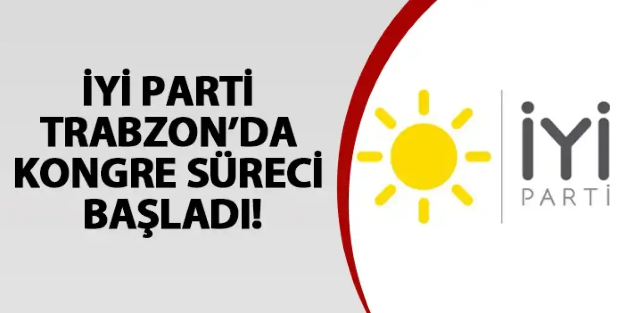 İYİ Parti Trabzon’da kongre süreci başladı!