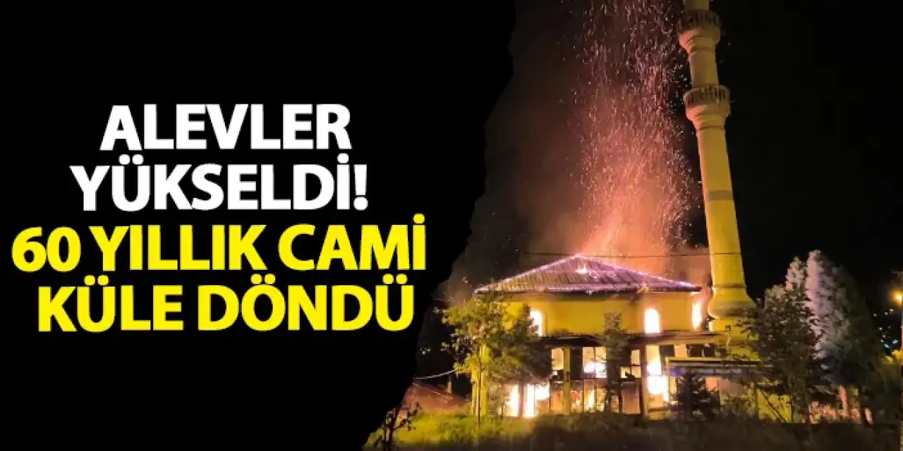 Ordu’da alevler yükseldi! 60 yıllık cami küle döndü