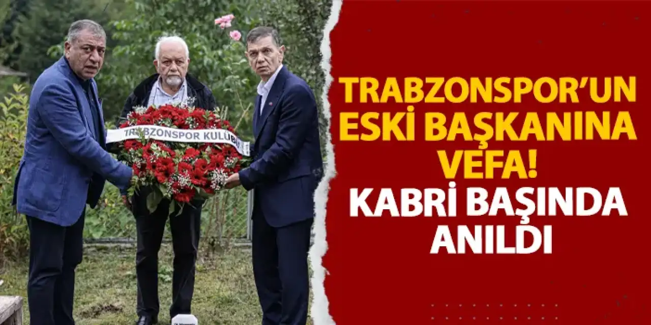 Trabzonspor’un eski başkanına vefa! Kabri başında anıldı