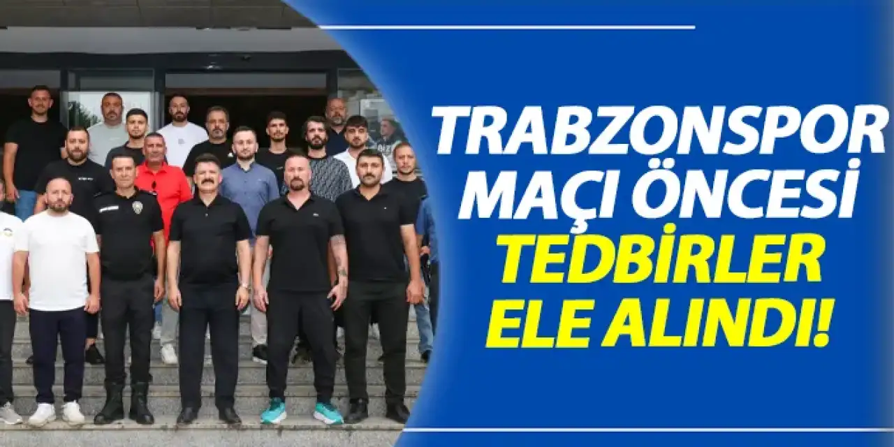 Trabzonspor maçı öncesi tedbirler ele alındı!