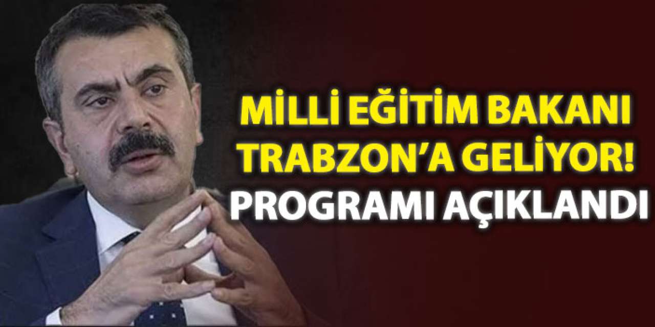 Milli Eğitim Bakanı Trabzon’a geliyor! Programı açıklandı
