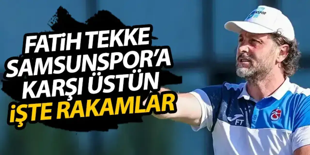 Fatih Tekke Samsunspor'a karşı üstün! İşte rakamlar