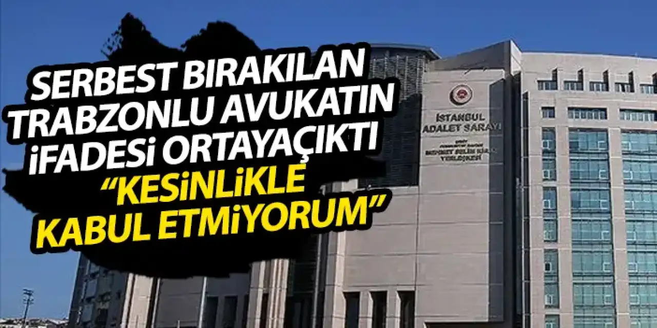 Ekrem İmamoğlu'nun serbest bırakılan Trabzonlu avukatının ifadesi ortaya çıktı "Kabul etmiyorum"
