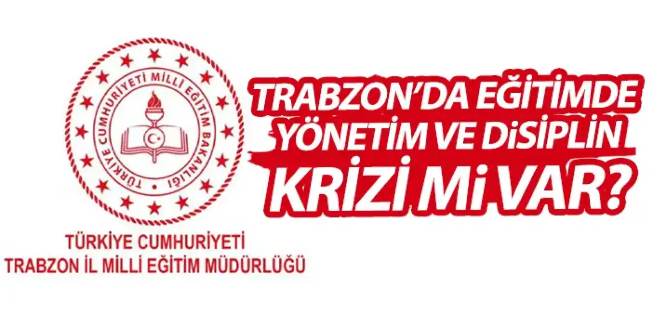 Trabzon'da eğitimde yönetim ve disiplin krizi mi var?