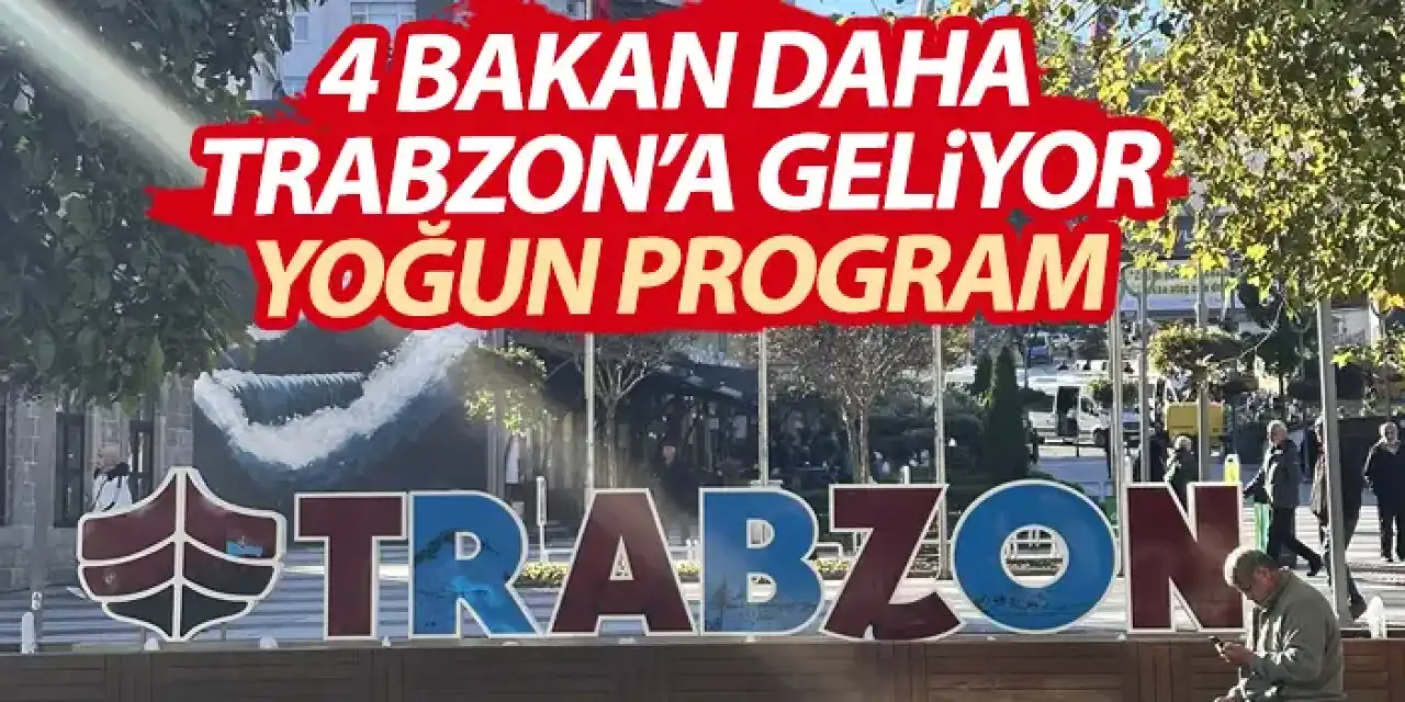 Trabzon’a 4 bakan daha geliyor! İşte nedeni