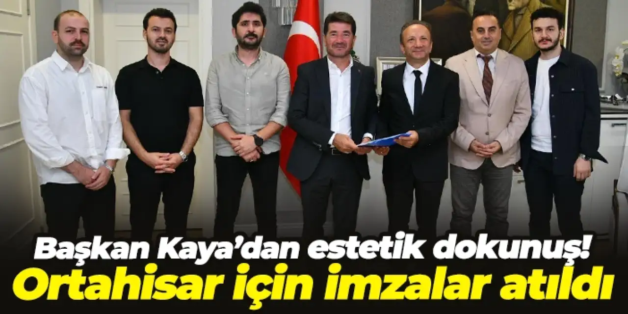 Başkan Kaya’dan estetik dokunuş: Ortahisar için imzalar atıldı