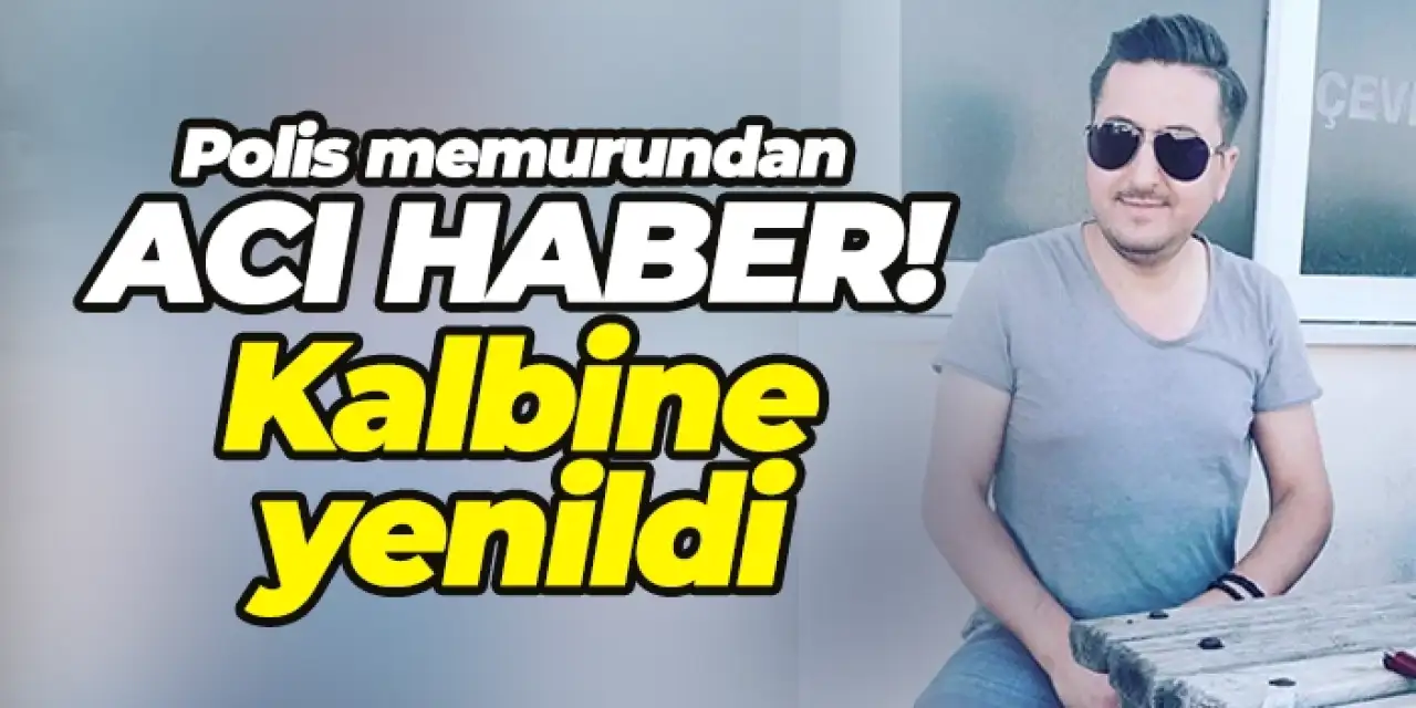 Ordu’da polis memurundan acı haber! Kalbine yenildi