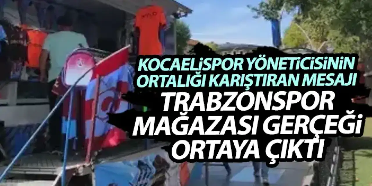 Yöneticinin ortalığı karıştıran mesajı! Kocaeli’nde Trabzonspor satış mağazası kaldırıldı mı?