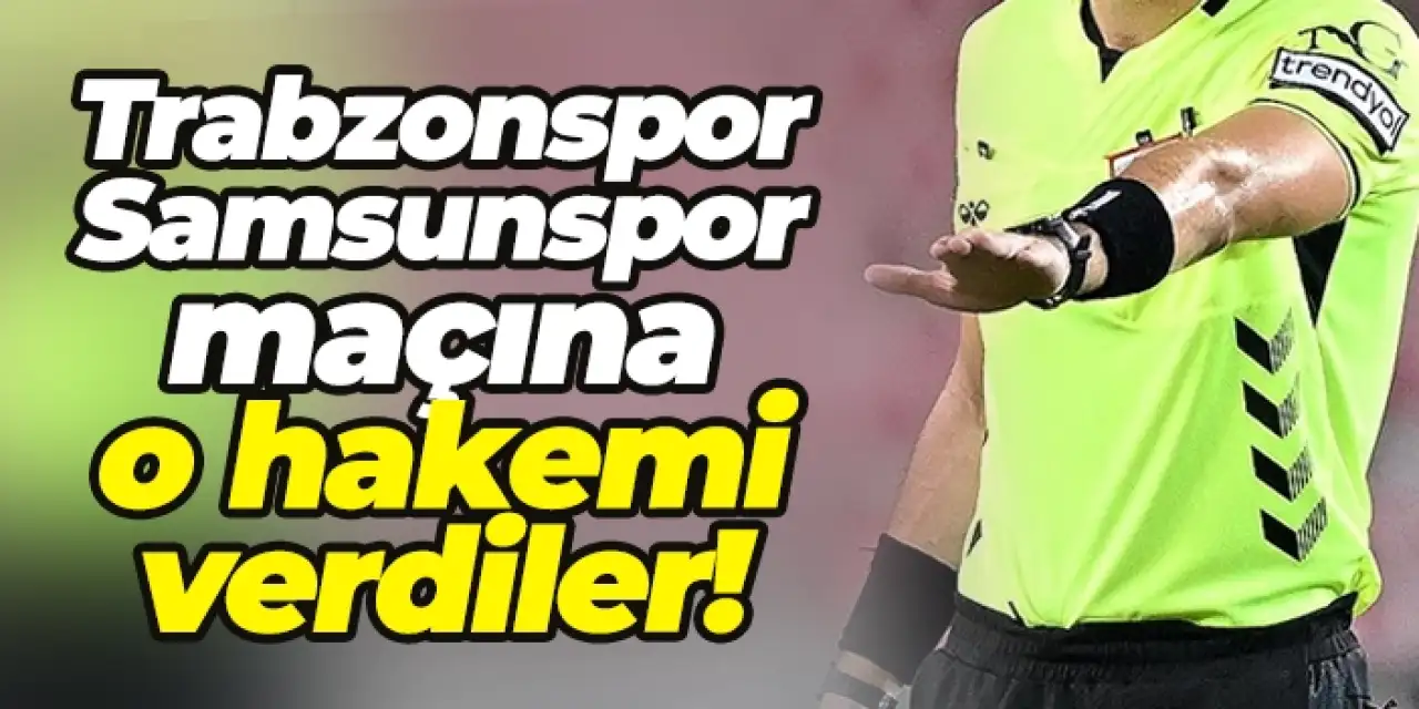 Trabzonspor - Samsunspor maçı hakemi belli oldu!