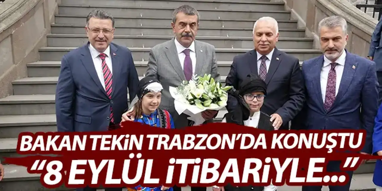 Milli Eğitim bakanı Tekin Trabzon'da konuştu "8 Eylül itibariyle bütün düzeylerde eğitim başlayacak"