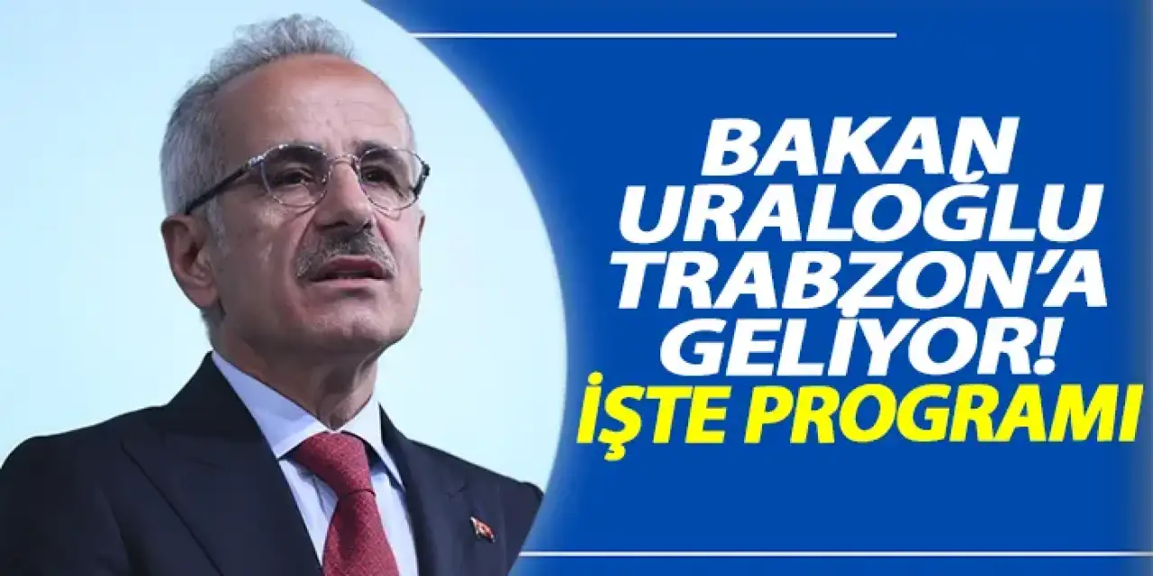 Bakan Uraloğlu Trabzon'a geliyor! İşte programı