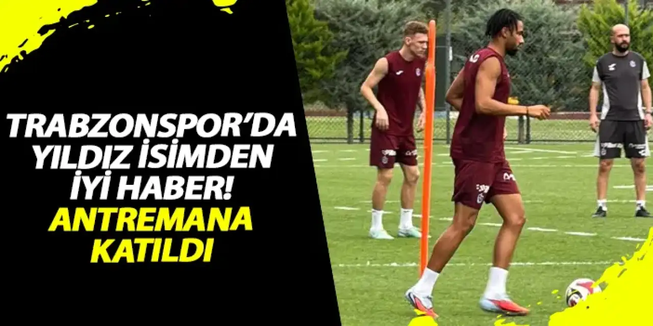Trabzonspor'da yıldız isimden iyi haber! Antrenmana katıldı