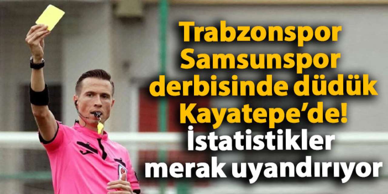 Trabzonspor – Samsunspor derbisinde düdük Kayatepe’de! İstatistikler merak uyandırıyor