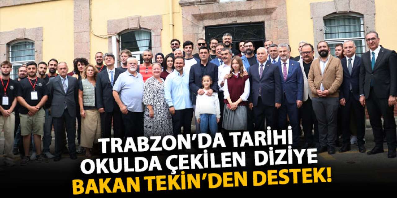 Trabzon’da tarihi okulda çekilen diziye Bakan Tekin’den destek!