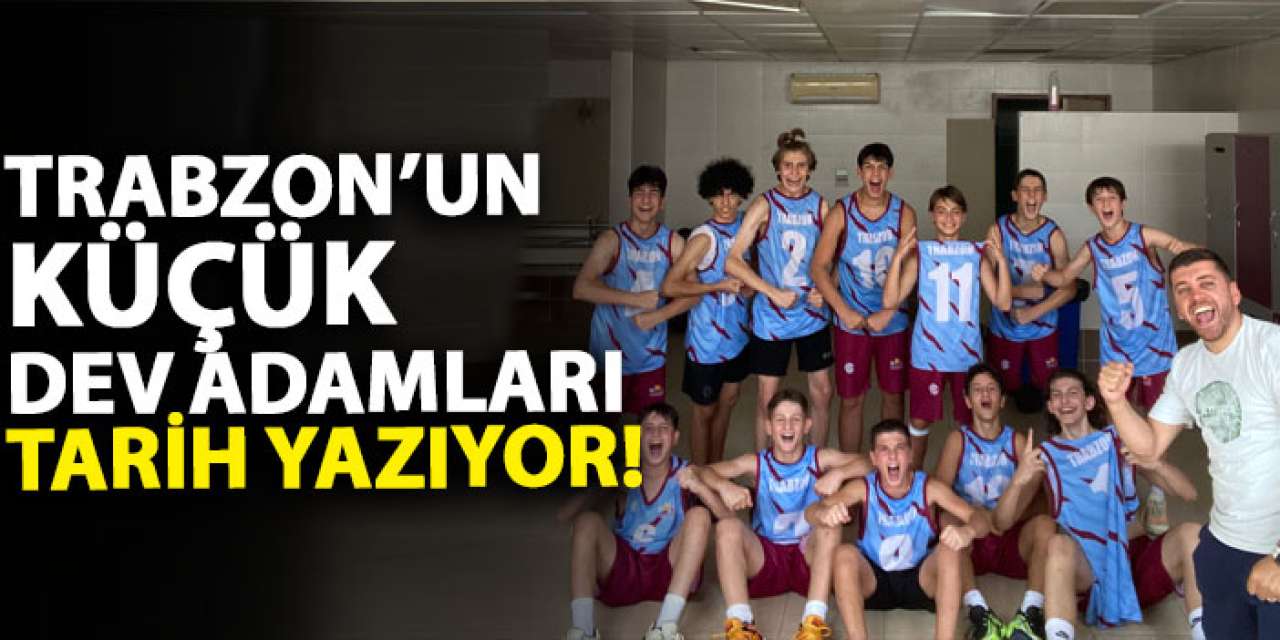 Trabzon’un küçük dev adamları tarih yazıyor!