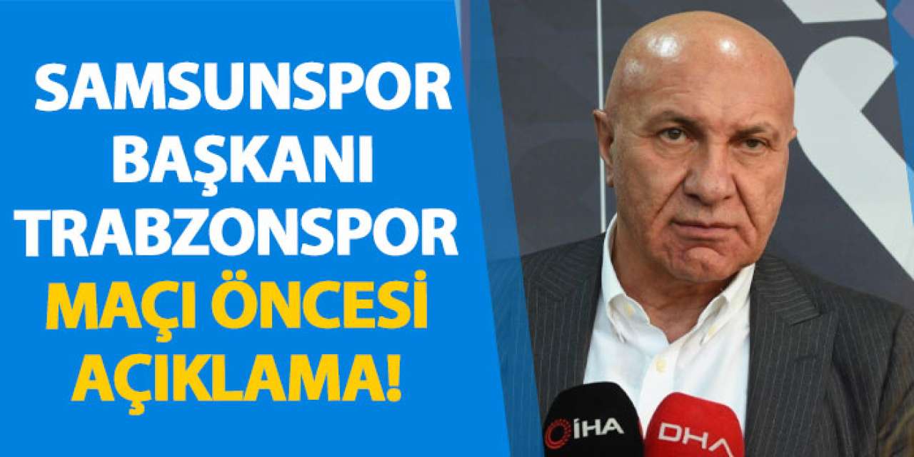 Samsunspor başkanı Trabzonspor maçı öncesi açıklama!