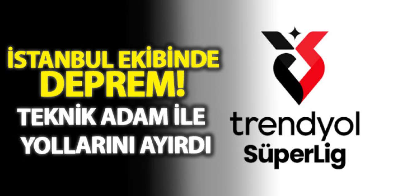 İstanbul ekibinde deprem! Teknik adam ile  yollarını ayırdı