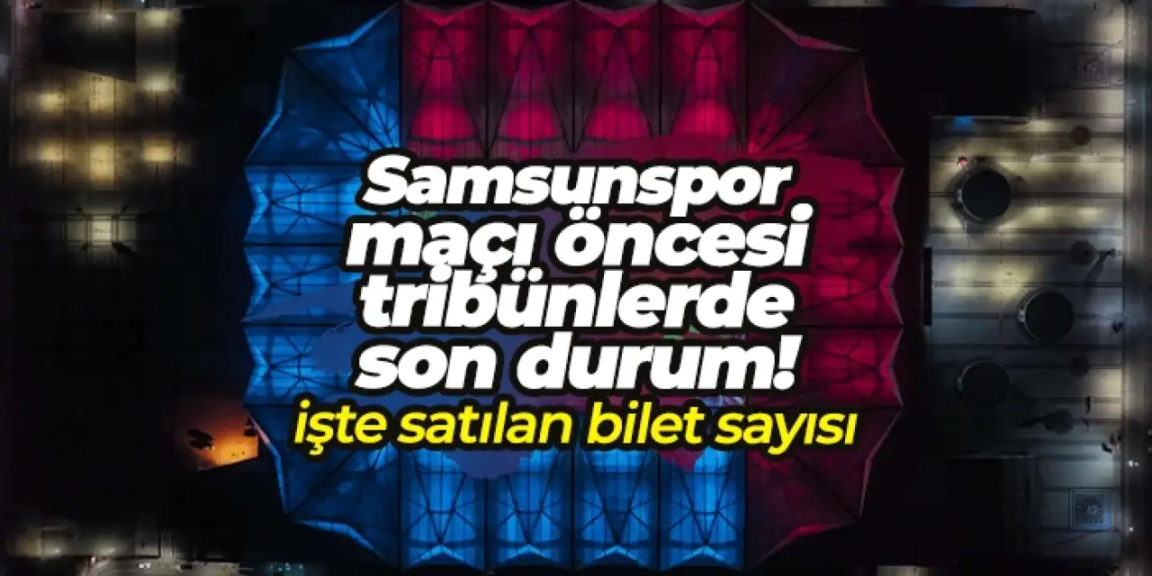 Trabzonspor - Samsunspor maçı öncesi tribünlerde son durum! İşte satılan bilet sayısı