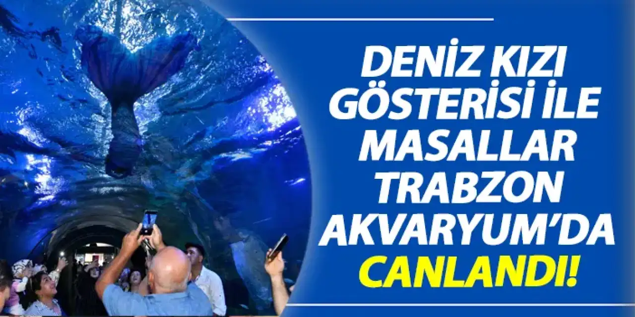 Denizkızı gösterisi ile masallar Trabzon akvaryumda canlandı!